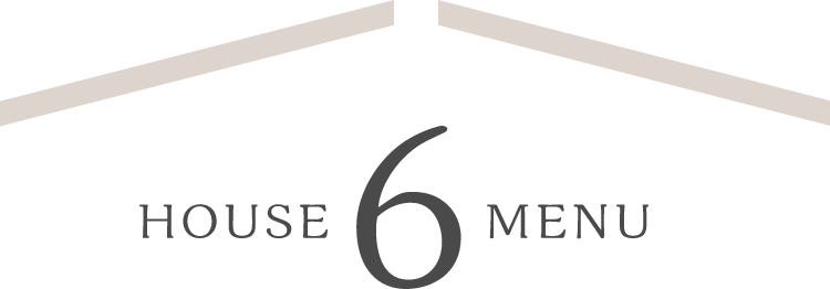 6 HOUSE MENU