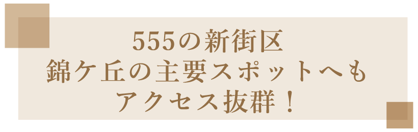 555の新街区錦ケ丘の主要スポットへもアクセス抜群！